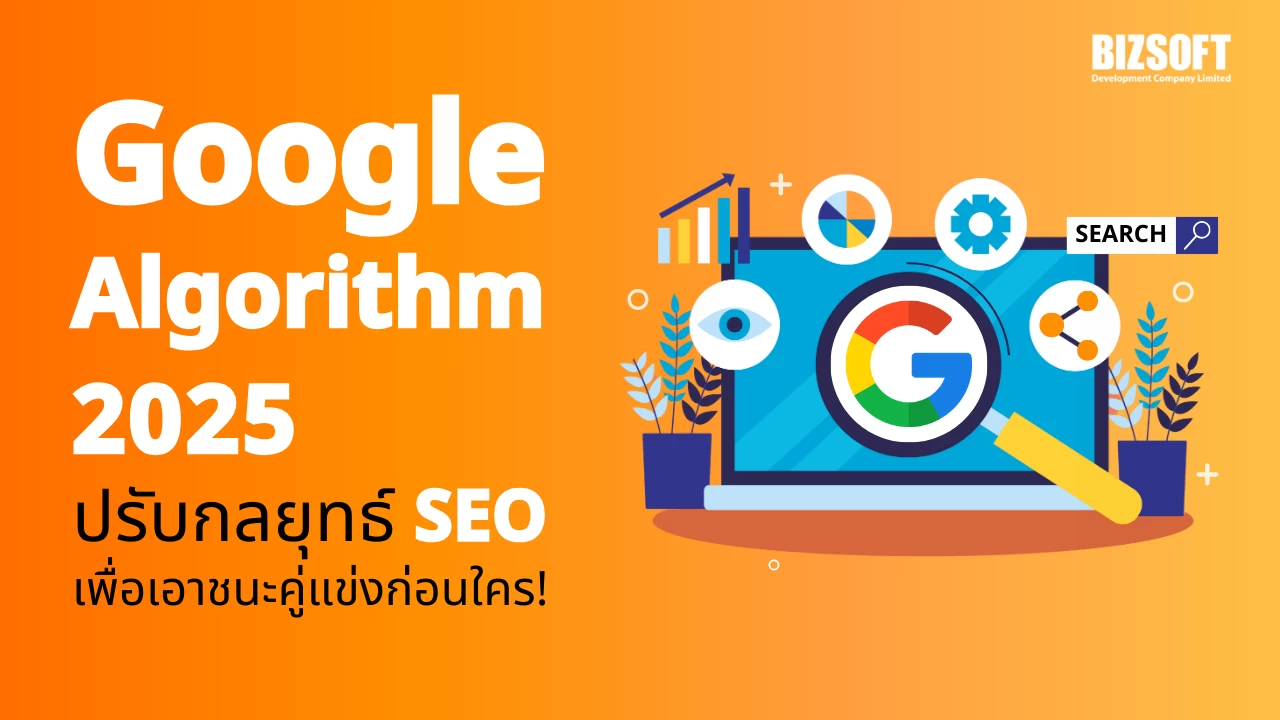 Google Algorithm 2025 ปรับกลยุทธ์ SEO เพื่อเอาชนะคู่แข่งก่อนใคร!